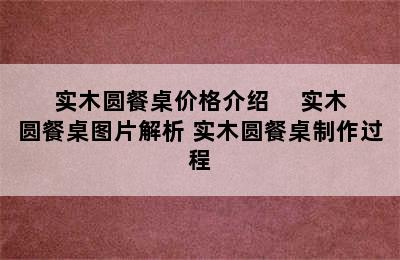 实木圆餐桌价格介绍     实木圆餐桌图片解析 实木圆餐桌制作过程